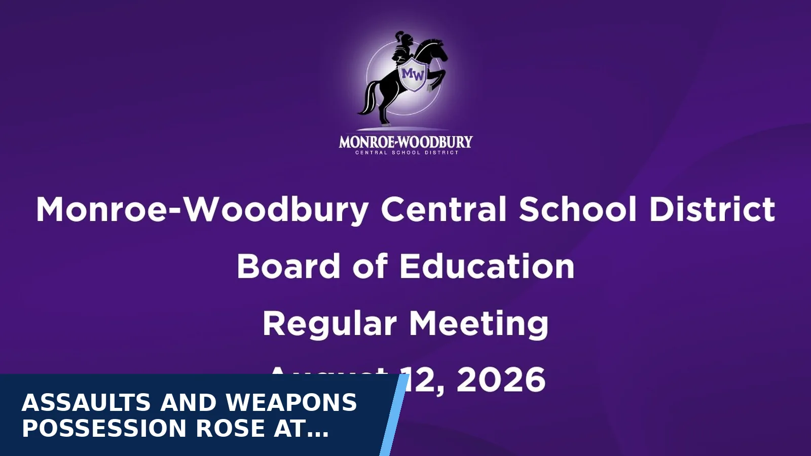 Excerpt from Monroe-Woodbury Board of Education Regular Meeting - August 12, 2026 for Assaults and weapons possession rose at the high…